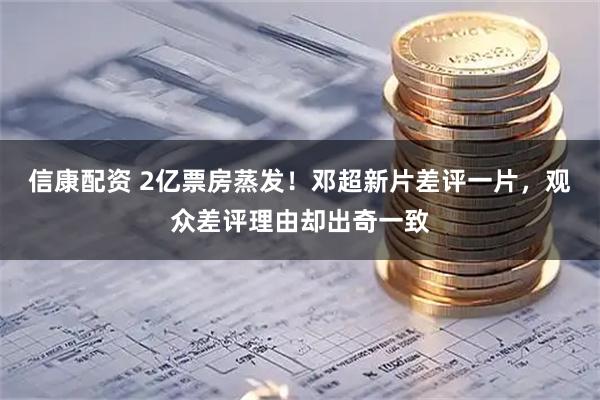 信康配资 2亿票房蒸发！邓超新片差评一片，观众差评理由却出奇一致